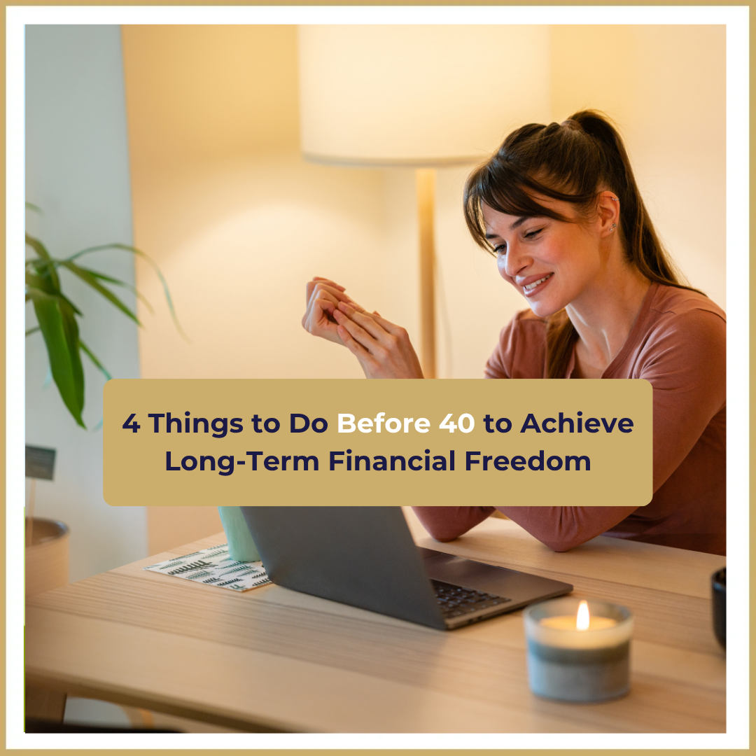 4 Things to Do Before 40 to Achieve Long-Term Financial Freedom